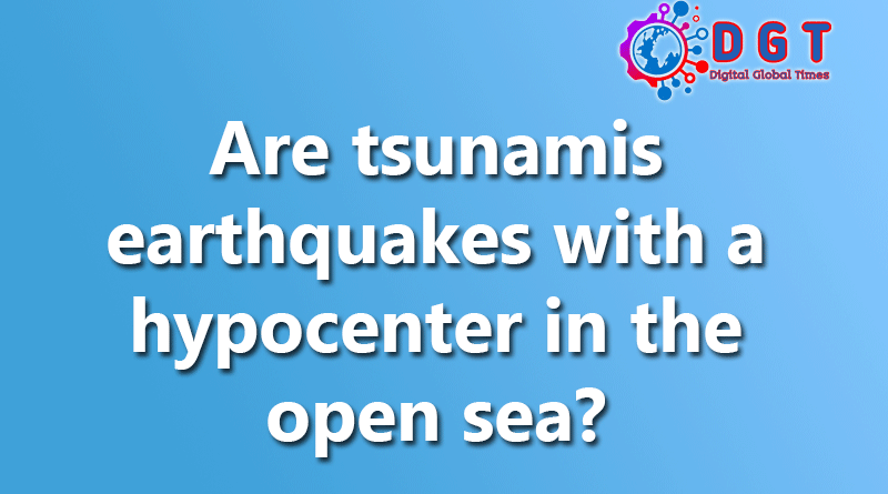 Are tsunamis earthquakes with a hypocenter in the open sea?