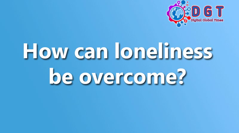 How can loneliness be overcome?