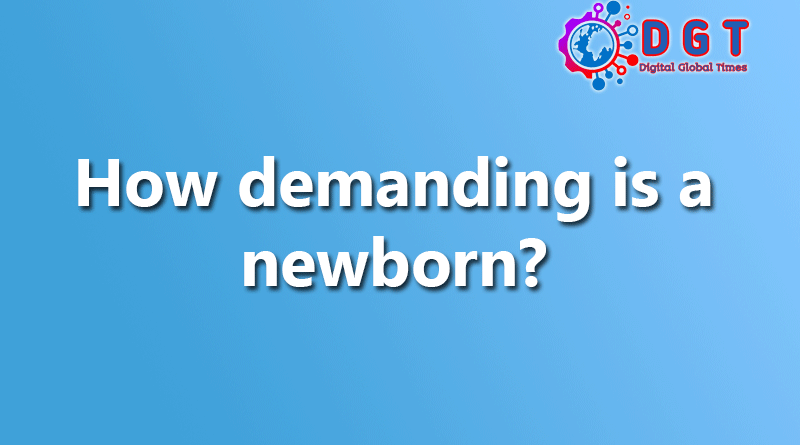 How demanding is a newborn?