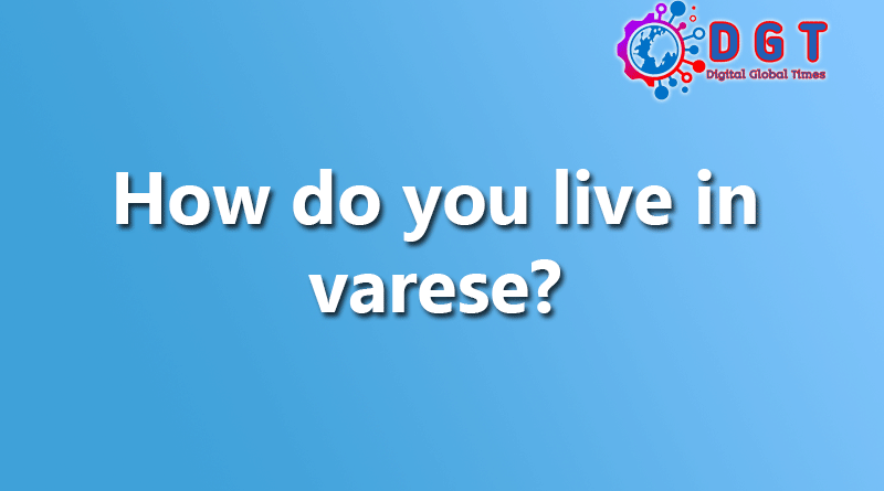 How do you live in varese?