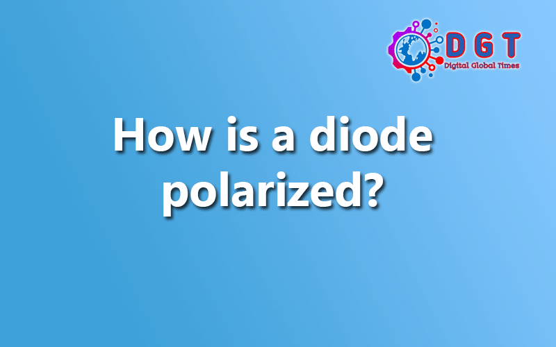 How Is A Diode Polarized? Digital Global Times