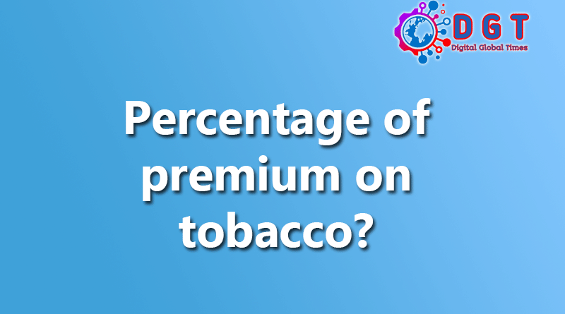 Percentage of premium on tobacco?