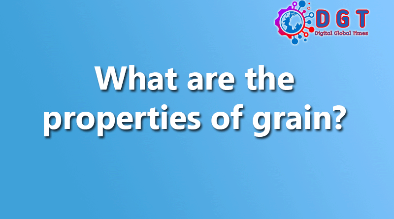 What are the properties of grain?