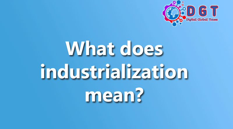 What does industrialization mean?