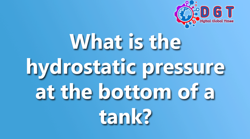 What is the hydrostatic pressure at the bottom of a tank?