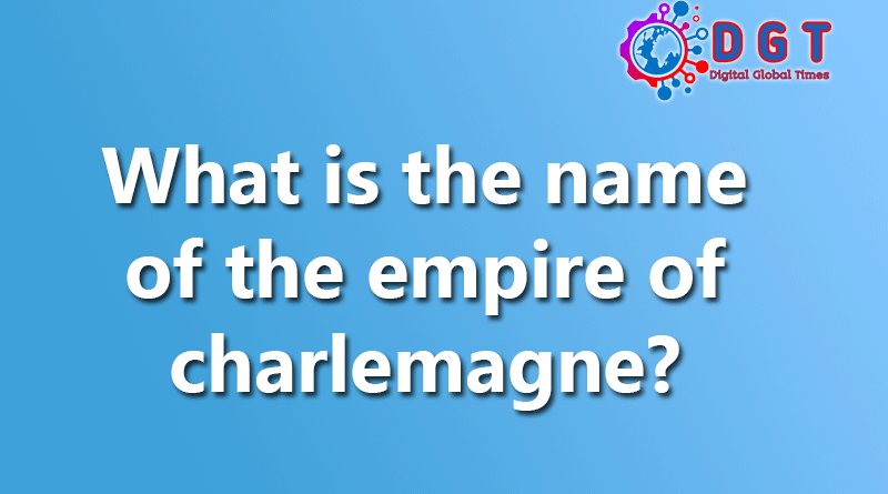 What is the name of the empire of charlemagne?