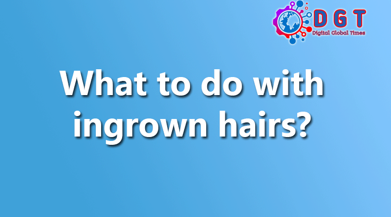 What to do with ingrown hairs?