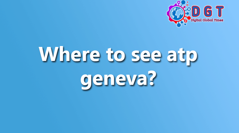 Where to see atp geneva?