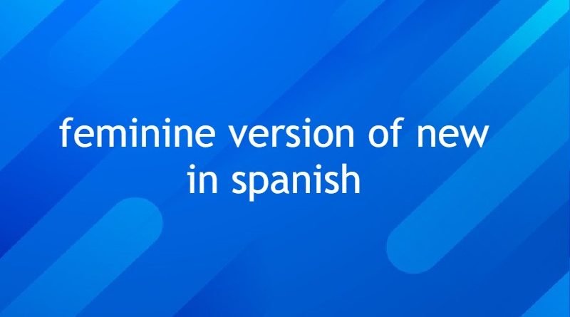 feminine version of new in spanish