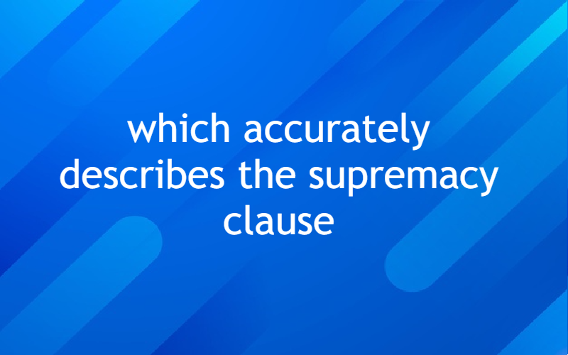 which-accurately-describes-the-supremacy-clause-digital-global-times