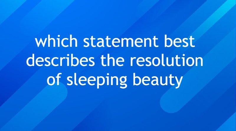which statement best describes the resolution of sleeping beauty