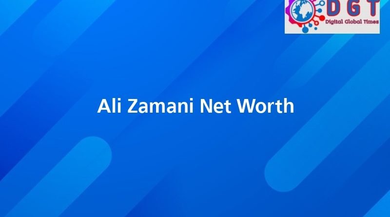 Ali Zamani Net Worth - Digital Global Times