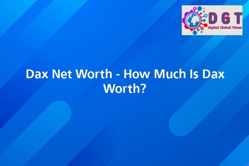 Dax Net Worth How Much Is Dax Worth? Digital Global Times