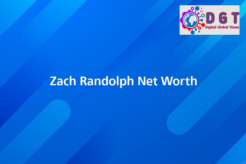 Zach Randolph Net Worth Digital Global Times