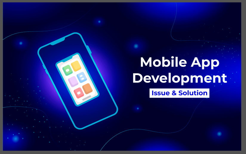 What Are The Common Issues & Solutions For Mobile App Development ...