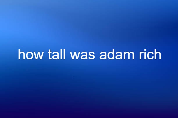 how tall was adam rich