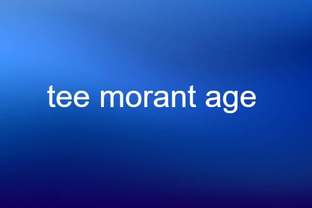 tee morant age