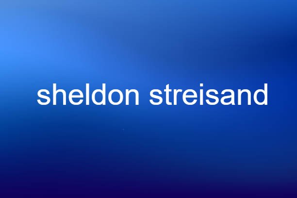 sheldon streisand