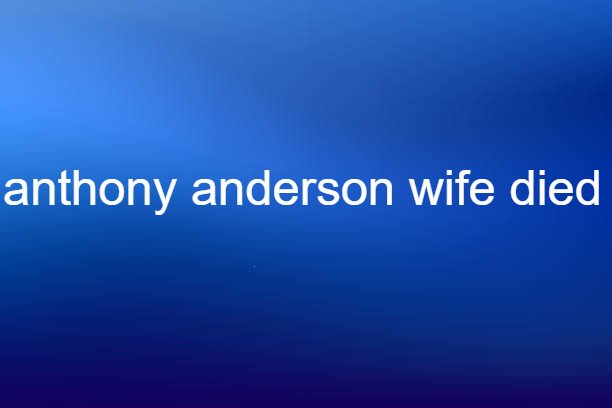 anthony anderson wife died