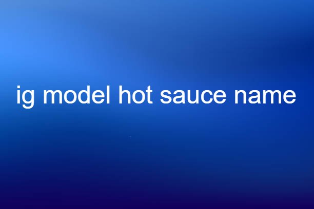 ig model hot sauce name