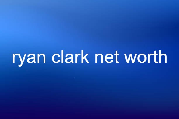 ryan clark net worth