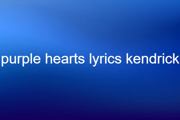 purple hearts lyrics kendrick