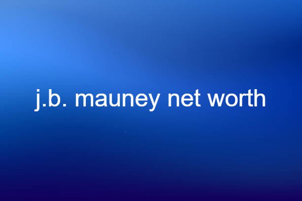 j.b. mauney net worth