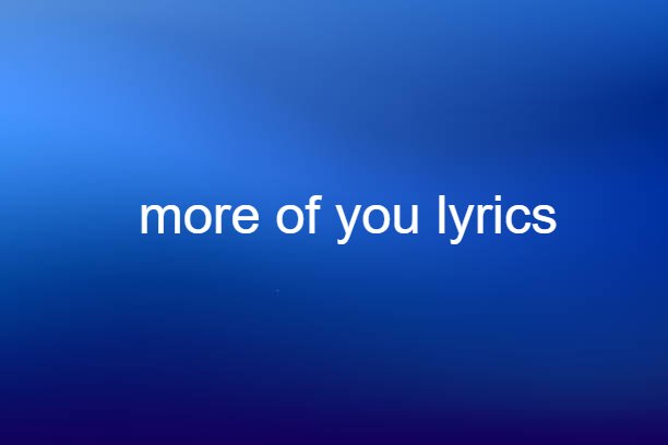 More Of You Lyrics - Digital Global Times