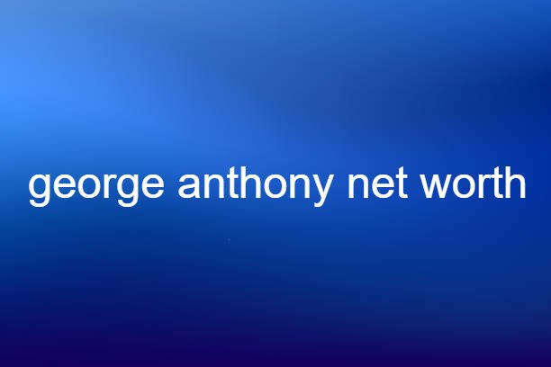 george anthony net worth