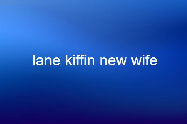 lane kiffin new wife