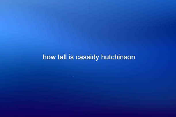 how tall is cassidy hutchinson