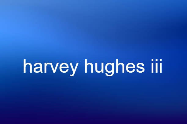 harvey hughes iii