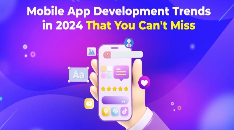 Mobile App Development Trends in 2024 That You Can't Miss