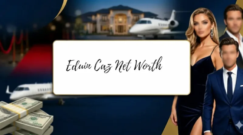 Eduin Caz Net Worth (2026): Income, Salary and Career Earnings